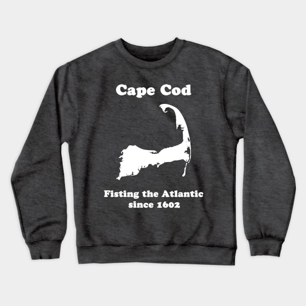 Cape Cod: Fisting the Atlantic since 1602 Crewneck Sweatshirt by fun stuff, dumb stuff